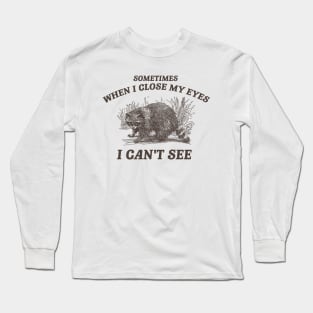 Sometimes When I Close My Eyes I Can't See T Shirt, Vintage Drawing T Shirt, Cartoon Meme Long Sleeve T-Shirt